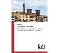 Averardo Serristori: Vita privata di un ambasciatore fiorentino al servizio del Granduca Cosimo I de' Medici