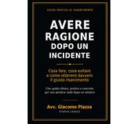 AVERE RAGIONE DOPO UN INCIDENTE: Guida pratica per ottenere davvero il giusto risarcimento