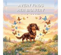 Avery Finds Her Bravery: A Story About Being Brave When You Feel Scared