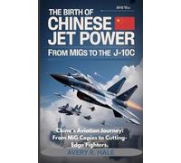 Avery R Hale The Birth of Chinese Jet Power - From MiGs to the J-10C (Tascabile)