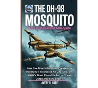 Avery R. Hale The DH-98 Mosquito: The De Havilland Mosquito: How One (Tascabile)
