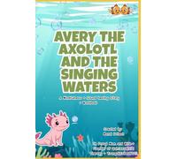 Avery the Axolotl and the Singing Waters