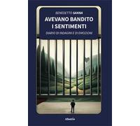Avevano bandito i sentimenti. Diario di indagini e di emozioni