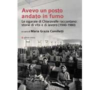Avevo un posto andato in fumo. Le sigaraie di Chiaravalle raccontano: storie di vita e di lavoro (1940-1980)