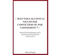 Avez-vous accepté le vaccin par conviction ou par contrainte ?: Recueil de témoignages sur le consentement au sujet du vaccin-covid.