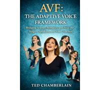 AVF: The Adaptive Voice Framework: Bridging Science, Somatics, and Soul for Singers, Speakers, and Voice Teachers