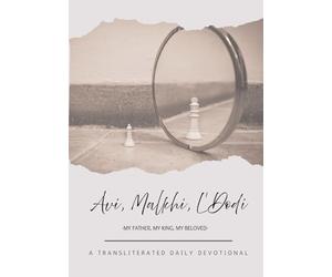 Avi, Malkhi, L'Dodi: My Father, My King, My Beloved: A Transliterated Daily Devotional
