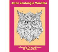 Avian Zentangle Mandala: A Peaceful Patterned Focus, 50 Pages of Calm