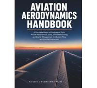 Aviation Aerodynamics Handbook: A Complete Guide to Principles of Flight, Aircraft Performance, Stalls, Slow Maneuvering, and Energy Management for Student Pilots and Certified Instructors