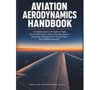 Aviation Aerodynamics Handbook: A Complete Guide to Principles of Flight, Aircraft Performance, Stalls, Slow Maneuvering, and Energy Management for Student Pilots and Certified Instructors