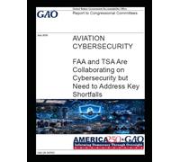 AVIATION CYBERSECURITY - Report to Congressional Committees: FAA and TSA Are Collaborating on Cybersecurity but Need to Address Key Shortfalls - July 2026