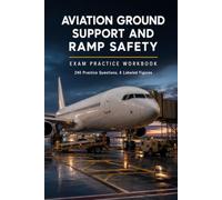 Aviation Ground Support and Ramp Safety Exam Practice Workbook: Danger Areas, Vehicle Operation, Debris Control, Loading, Adverse Weather, and Damage Reporting with 240 Practice Questions