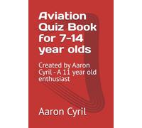Aviation Quiz Book for 7-14 year olds: Created by Aaron Cyril - A 11 year old enthusiast