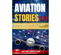 Aviation Stories for Curious Kids: Discover Incredible Airplane Tales, Legendary Pilots, Heroic Moments, and Unsolved Flight Mysteries!