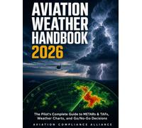 Aviation Weather Handbook 2026: The Pilot's Complete Guide to Reading METARs & TAFs, Decoding Weather Charts, and Making Confident Go/No-Go Decisions - for Student, Private & Instrument Pilots