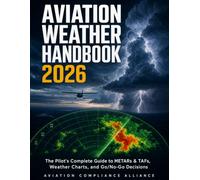 Aviation Weather Handbook 2026: The Pilot's Complete Guide to Reading METARs & TAFs, Decoding Weather Charts, and Making Confident Go/No-Go Decisions - for Student, Private & Instrument Pilots
