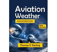 AVIATION WEATHER HANDBOOK: Atmospheric Science, Forecast Interpretation, Flight Hazards, and Operational Decision-Making