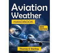 AVIATION WEATHER HANDBOOK: Atmospheric Science, Forecast Interpretation, Flight Hazards, and Operational Decision-Making