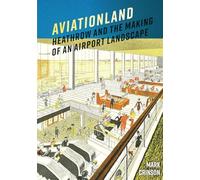 Aviationland: Heathrow and the Making of an Airport Landscape