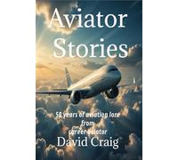 Aviator Stories: 50 years of aviation lore from career aviator David Craig
