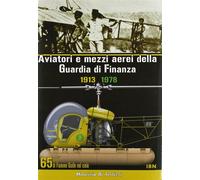 Aviatori e mezzi aerei della Guardia di finanza 1913-1978. 65 anni di Fiam...