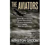 Aviators, The: Eddie Rickenbacker, Jimmy Doolittle, Charles Lindbergh, and the Epic Age of Flight