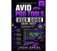Avid Pro Tools User Guide 2026-2027: Setup, Features, and Troubleshooting for Recording, Mixing, and Mastering The Essential Reference Manual
