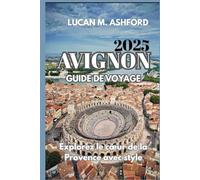 AVIGNON GUIDE DE VOYAGE 2025: Explorez le cœur de la Provence avec style