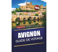 AVIGNON GUIDE DE VOYAGE 2026: Découvrez des trésors cachés, des monuments historiques, une cuisine locale et une expérience culturelle dans le sud de la France