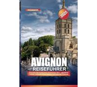 AVIGNON REISEFÜHRER 2025: Erkunden Sie Frankreichs historisches Herz - päpstliche Paläste, mittelalterlicher Charme und kulturelle Festivals