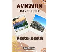 AVIGNON TRAVEL GUIDE 2025-2026: Discovering the History, Attractions, and Suggested Itineraries
