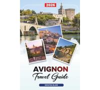 AVIGNON TRAVEL GUIDE 2026: Discover Hidden Gems, Historic Landmarks, Travel Tips, and Unforgettable Vacation Experiences