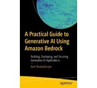 Avik Bhattachar A Practical Guide to Generative AI Using Amazon Bedr (Tascabile)