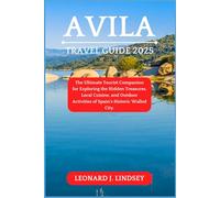 Avila Travel Guide 2025: The Ultimate Tourist Companion for Exploring the Hidden Treasures, Local Cuisine, and Outdoor Activities of Spain’s Historic Walled City.