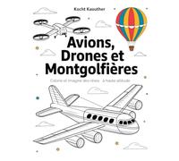 Avions, Drones et Montgolfières: Colorie et Imagine des Rêves à Haute Altitude