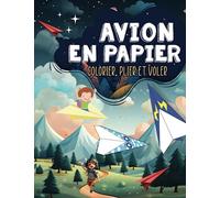 Avions En Papier: À Colorier, À Plier, Faire Voler Livre Origami Pour Enfants