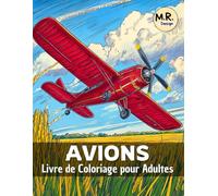 Avions: Livre de Coloriage pour Adultes avec Jets Majestueux, Hydravions, Avions de Ligne, Paysages et Scènes Relaxantes d'Aviation