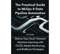 Avis Gabe The Practical Guide to MLOps & Data Pipeline Automation (Tascabile)