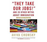 Aviva Chomsky They Take Our Jobs (Tascabile)