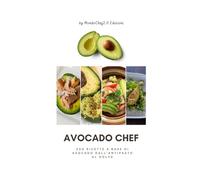 Avocado Chef Ricette: Ricettario con 200 pasti a base di avocado dall’antipasto al dolce