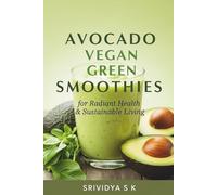 Avocado Vegan Green Smoothies for Radiant Health & Sustainable Living: 25 Vegan Avocado Green Smoothie Recipes, 30-Day Plan & Sustainable Meal-Prep for Energy, Skin Glow & Recovery