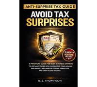 Avoid Tax Surprises: A practical guide for busy business owners to estimate taxes, stay organized year-round, and avoid last-minute stress, penalties, and cash-flow shocks