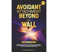 Avoidant Attachment - Beyond the Wall: An Intimate Guide to Stop Pulling Away, Transform Emotional Shutdown, and Build Secure Relationships Without Sacrificing Personal Space