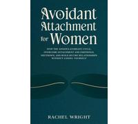 Avoidant Attachment for Women: Stop the Anxious-Avoidant Cycle, Overcome Detachment and Emotional Shutdown, and Build Secure Relationships Without Losing Yourself