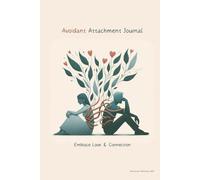 Avoidant Attachment Journal - Embrace Love & Connection: Be More Authentic Secure You, Uncover Your Fears And Seek Fulfilling Love