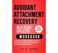 Avoidant Attachment Recovery in a Year or Less! Workbook: 12 Months of Guided Healing to Reclaim Emotional Intimacy, Inner Peace, and Secure Relationship Skills