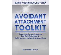 Avoidant Attachment Toolkit: Overcome Fear of Intimacy, End Self-Sabotage & Build Secure, Authentic Connections