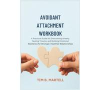 Avoidant Attachment Workbook: A Practical Guide for Overcoming Anxiety, Healing Trauma, and Building Emotional Resilience for Stronger, Healthier Relationships
