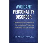 Avoidant Personality Disorder: Understanding Fear of Rejection, Overcoming Social Withdrawal, and Building Lasting Confidence
