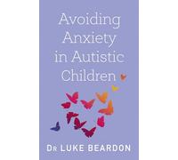 Avoiding Anxiety in Autistic Children: A Guide for Autistic Wellbeing